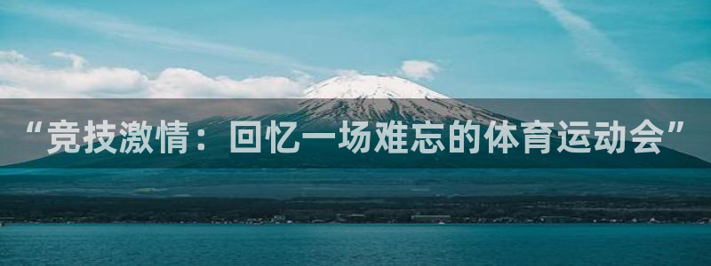 米兰体育官方正版app娱乐:“竞技激情:回忆一场难忘的体育运